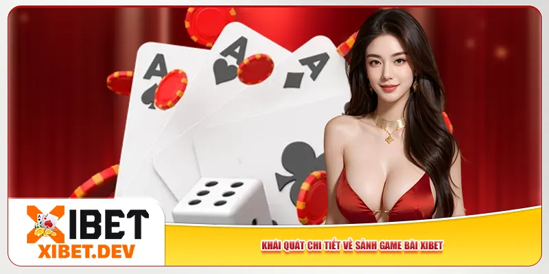 Khái quát chi tiết về sảnh game bài Xibet