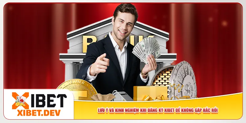 Lưu ý và kinh nghiệm khi đăng ký Xibet để không gặp rắc rối