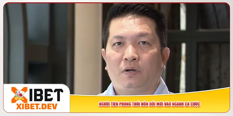 Người tiên phong thổi hồn đổi mới vào ngành cá cược