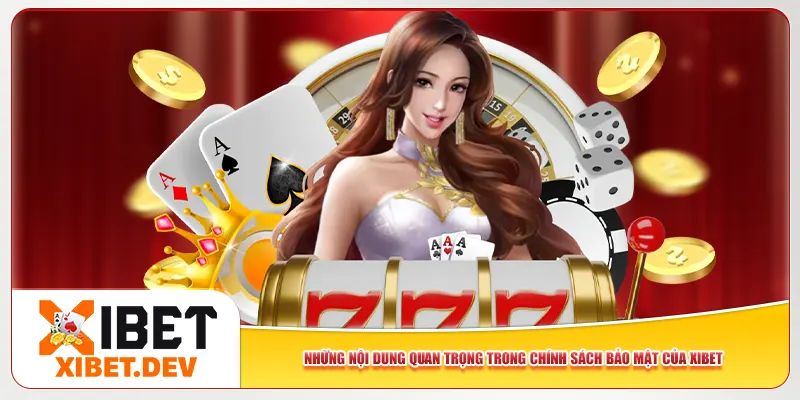 Những nội dung quan trọng trong chính sách bảo mật của Xibet