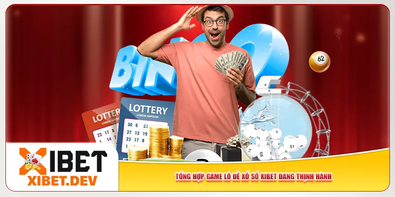 Tổng hợp game lô đề xổ số Xibet đang thịnh hành